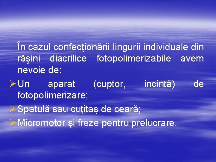 În cazul confecţionării lingurii individuale din răşini diacrilice fotopolimerizabile avem nevoie de: Ø Un