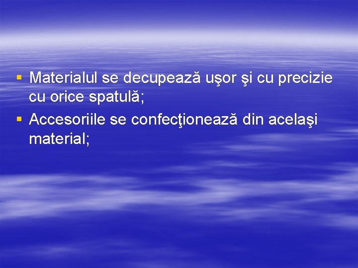 § Materialul se decupează uşor şi cu precizie cu orice spatulă; § Accesoriile se