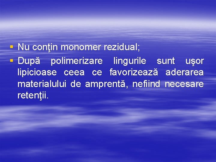 § Nu conţin monomer rezidual; § După polimerizare lingurile sunt uşor lipicioase ceea ce