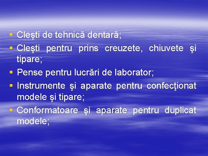 § Cleşti de tehnică dentară; § Cleşti pentru prins creuzete, chiuvete şi tipare; §