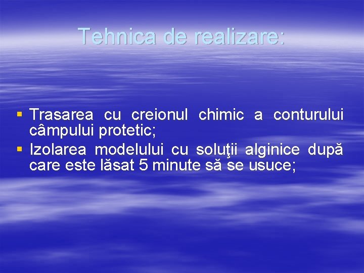 Tehnica de realizare: § Trasarea cu creionul chimic a conturului câmpului protetic; § Izolarea
