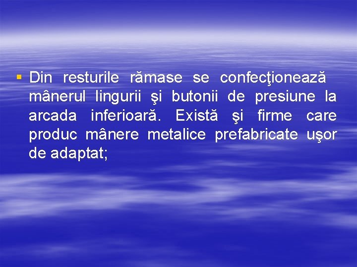 § Din resturile rămase se confecţionează mânerul lingurii şi butonii de presiune la arcada