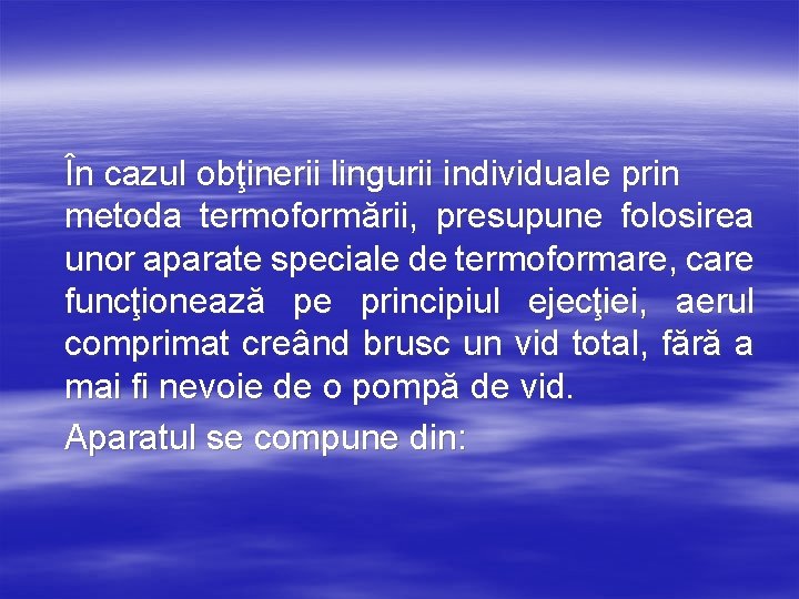 În cazul obţinerii lingurii individuale prin metoda termoformării, presupune folosirea unor aparate speciale de