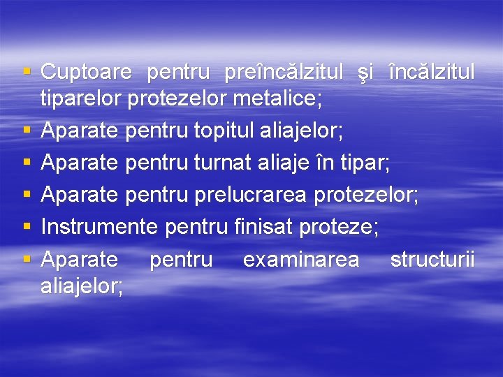 § Cuptoare pentru preîncălzitul şi încălzitul tiparelor protezelor metalice; § Aparate pentru topitul aliajelor;