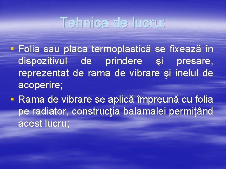 Tehnica de lucru: § Folia sau placa termoplastică se fixează în dispozitivul de prindere