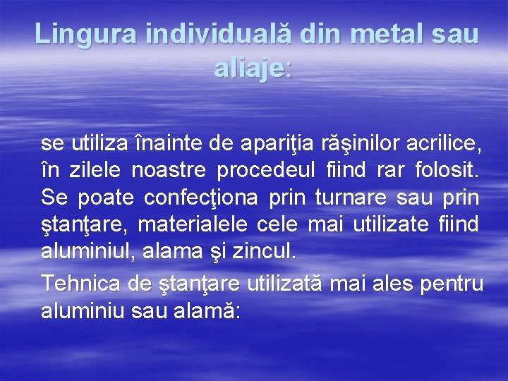 Lingura individuală din metal sau aliaje: se utiliza înainte de apariţia răşinilor acrilice, în