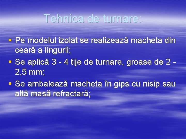 Tehnica de turnare: § Pe modelul izolat se realizează macheta din ceară a lingurii;