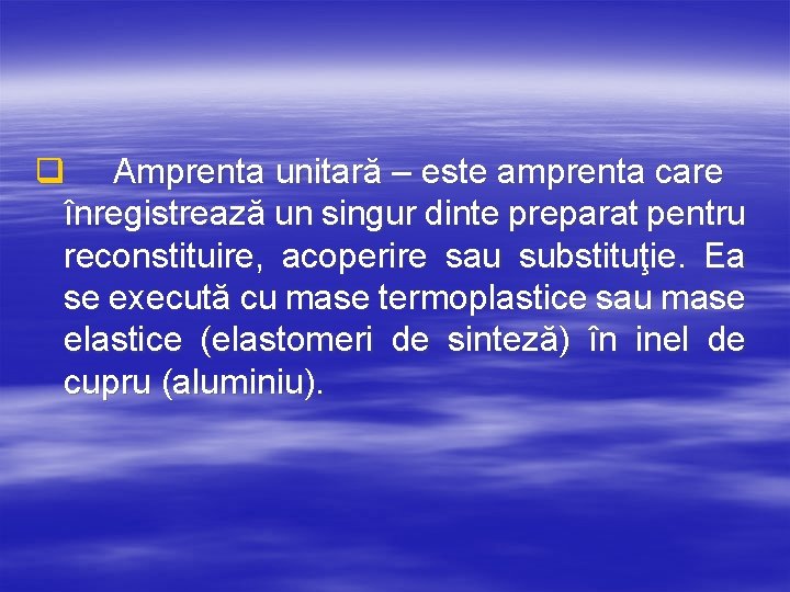 q Amprenta unitară – este amprenta care înregistrează un singur dinte preparat pentru reconstituire,