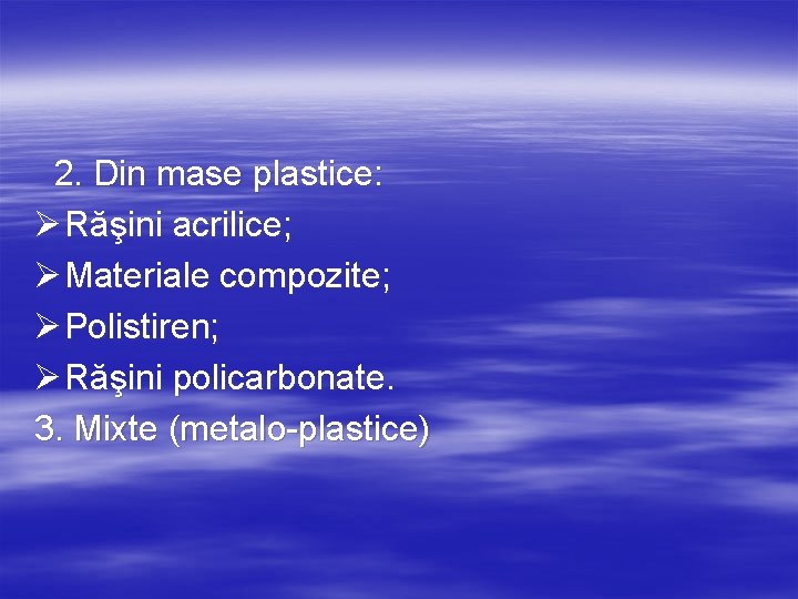 2. Din mase plastice: Ø Răşini acrilice; Ø Materiale compozite; Ø Polistiren; Ø Răşini