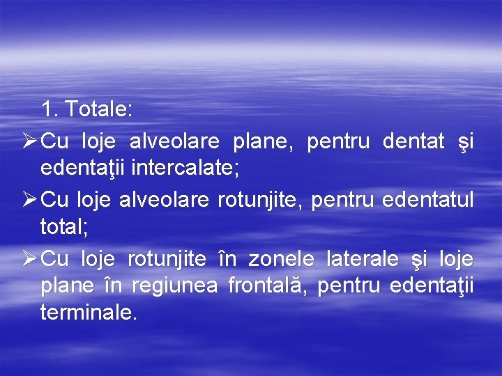 1. Totale: Ø Cu loje alveolare plane, pentru dentat şi edentaţii intercalate; Ø Cu