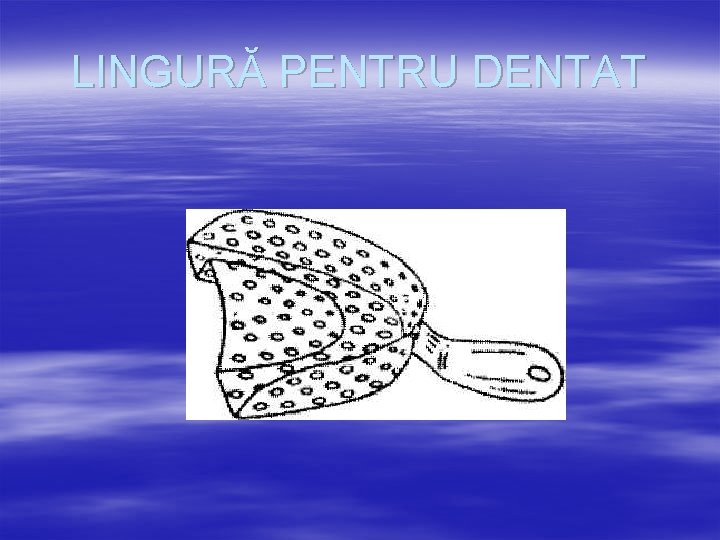 LINGURĂ PENTRU DENTAT 