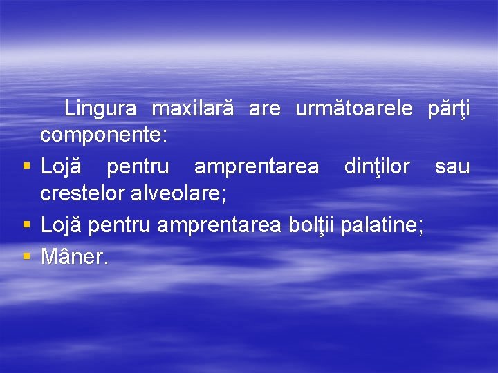 § § § Lingura maxilară are următoarele părţi componente: Lojă pentru amprentarea dinţilor sau