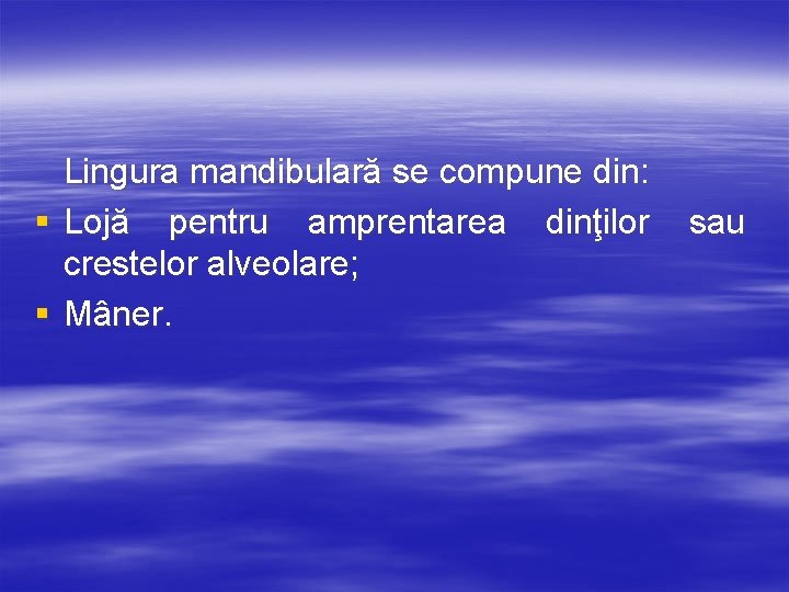 Lingura mandibulară se compune din: § Lojă pentru amprentarea dinţilor crestelor alveolare; § Mâner.