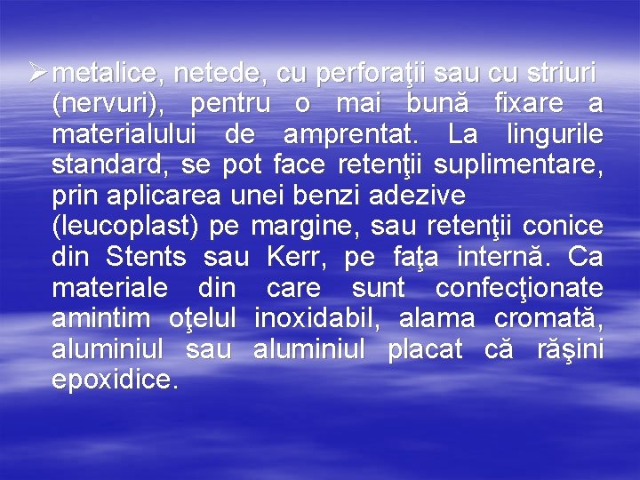 Ø metalice, netede, cu perforaţii sau cu striuri (nervuri), pentru o mai bună fixare