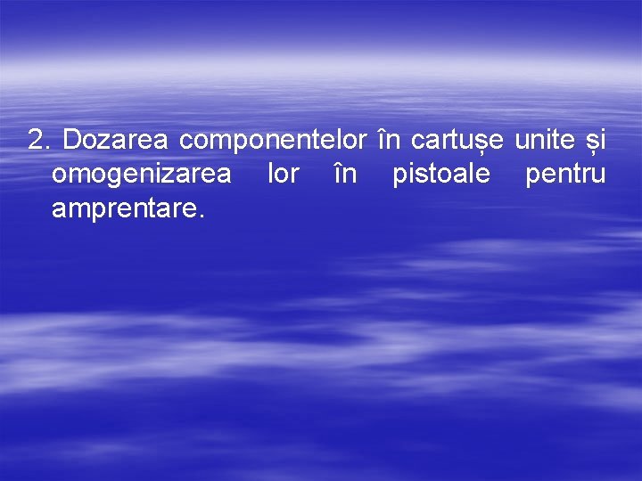 2. Dozarea componentelor în cartușe unite și omogenizarea lor în pistoale pentru amprentare. 