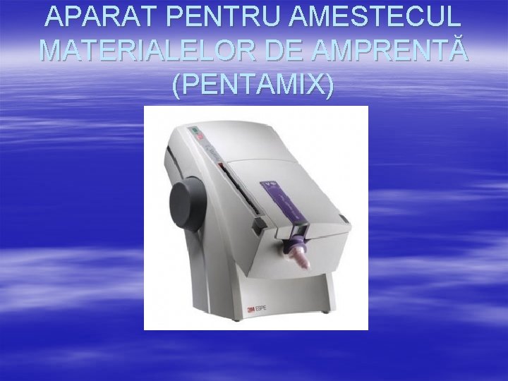 APARAT PENTRU AMESTECUL MATERIALELOR DE AMPRENTĂ (PENTAMIX) 
