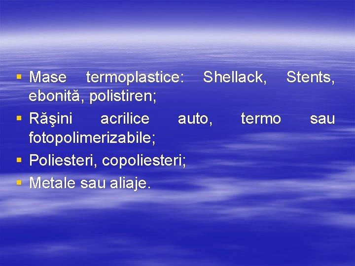 § Mase termoplastice: Shellack, Stents, ebonită, polistiren; § Răşini acrilice auto, termo sau fotopolimerizabile;