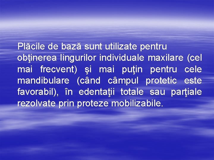 Plăcile de bază sunt utilizate pentru obţinerea lingurilor individuale maxilare (cel mai frecvent) şi