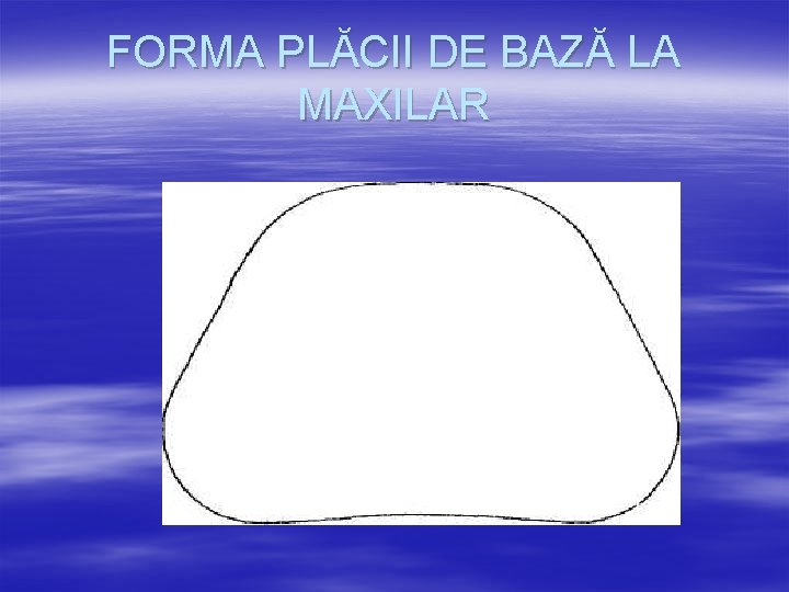 FORMA PLĂCII DE BAZĂ LA MAXILAR 