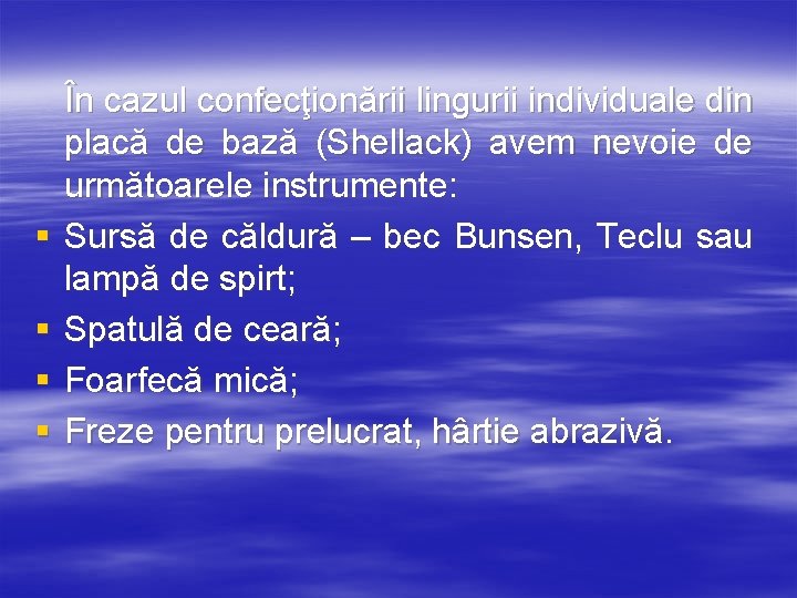 § § În cazul confecţionării lingurii individuale din placă de bază (Shellack) avem nevoie