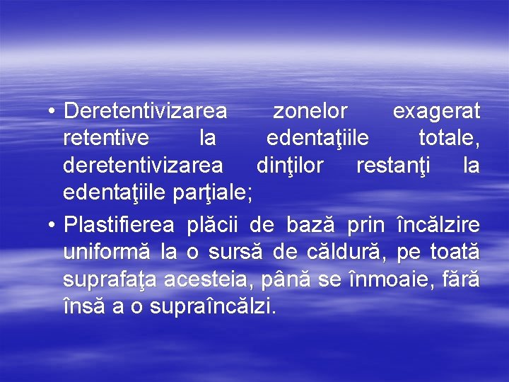 • Deretentivizarea zonelor exagerat retentive la edentaţiile totale, deretentivizarea dinţilor restanţi la edentaţiile