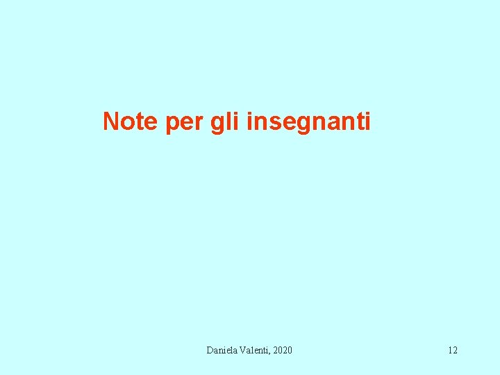 Note per gli insegnanti Daniela Valenti, 2020 12 Note per gli insegnanti Daniela Valenti, 2020 12