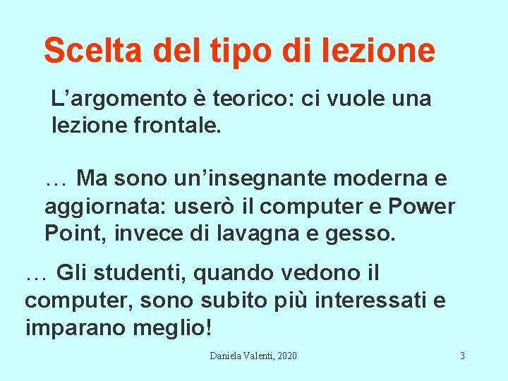 Scelta del tipo di lezione L’argomento è teorico: ci vuole una lezione frontale. … Scelta del tipo di lezione L’argomento è teorico: ci vuole una lezione frontale. …