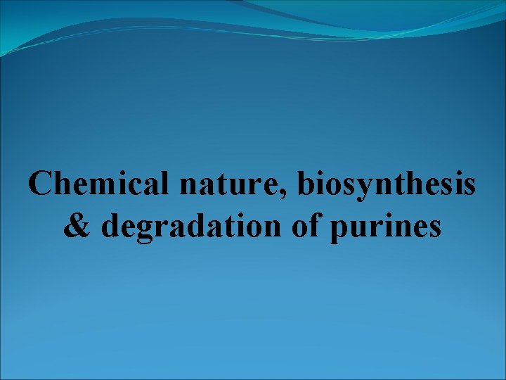 Chemical nature, biosynthesis & degradation of purines 