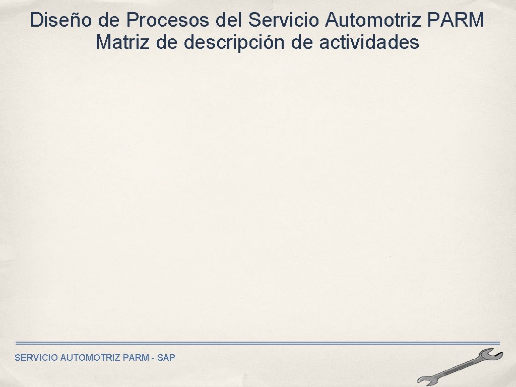 Diseño de Procesos del Servicio Automotriz PARM Matriz de descripción de actividades SERVICIO AUTOMOTRIZ