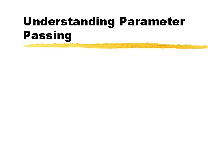 Understanding Parameter Passing 