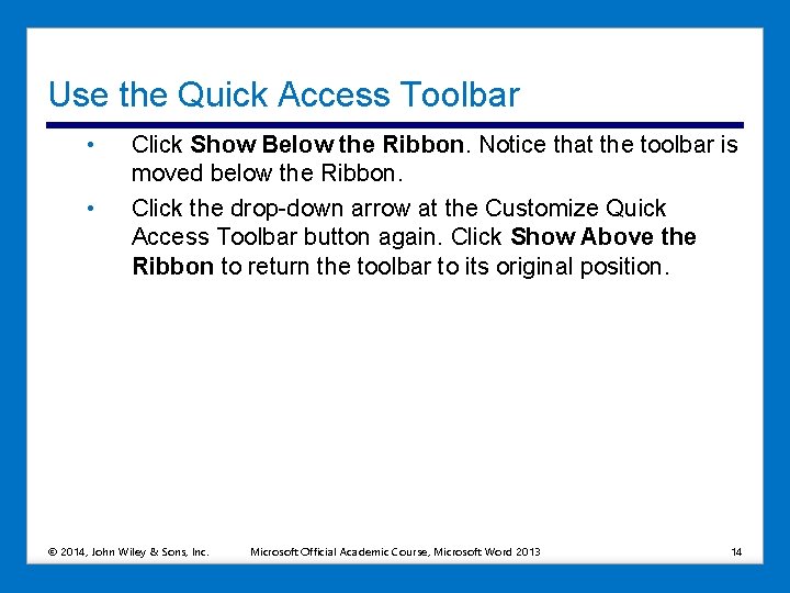 Use the Quick Access Toolbar • • Click Show Below the Ribbon. Notice that