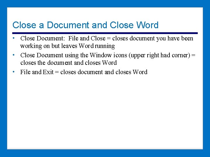 Close a Document and Close Word • Close Document: File and Close = closes