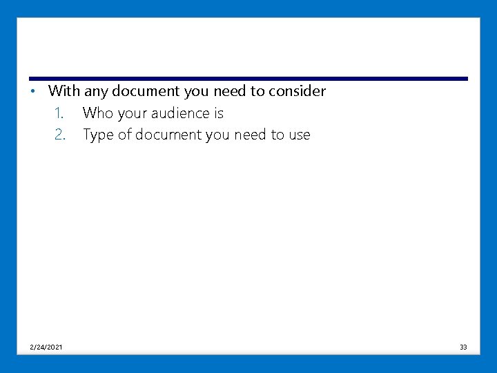  • With any document you need to consider 1. Who your audience is