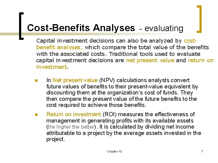 Cost-Benefits Analyses - evaluating Capital investment decisions can also be analyzed by costbenefit analyses,