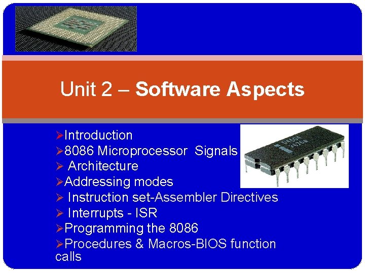 Unit 2 – Software Aspects ØIntroduction Ø 8086 Microprocessor Signals Ø Architecture ØAddressing modes