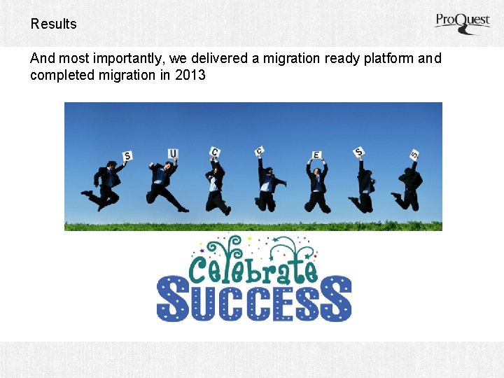 Results And most importantly, we delivered a migration ready platform and completed migration in