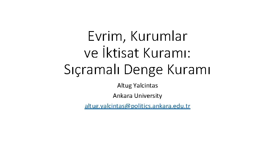 Evrim, Kurumlar ve İktisat Kuramı: Sıçramalı Denge Kuramı Altug Yalcintas Ankara University altug. yalcintas@politics.