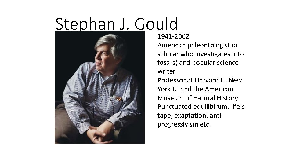 Stephan J. Gould 1941 -2002 American paleontologist (a scholar who investigates into fossils) and