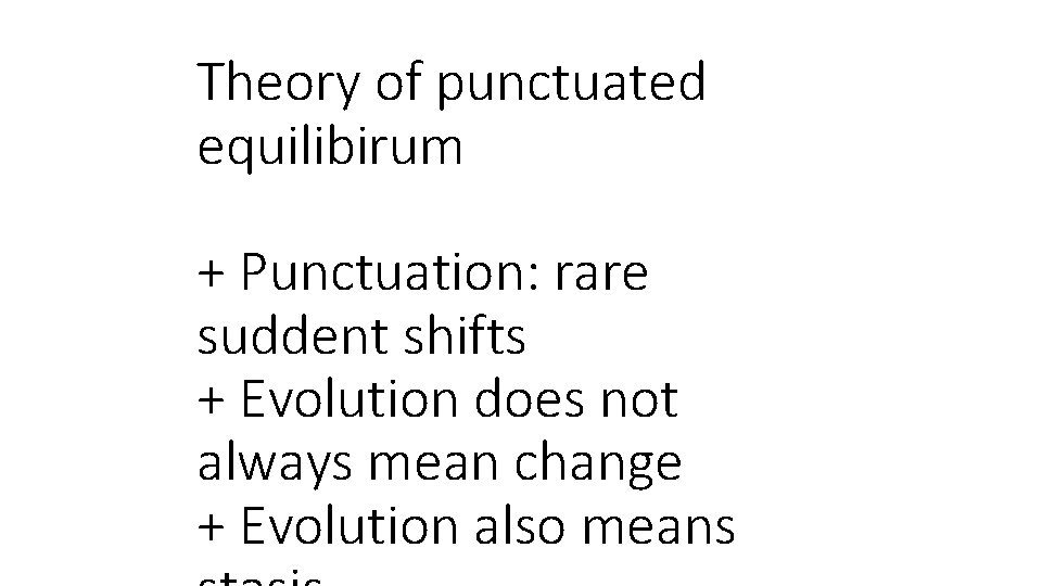 Theory of punctuated equilibirum + Punctuation: rare suddent shifts + Evolution does not always