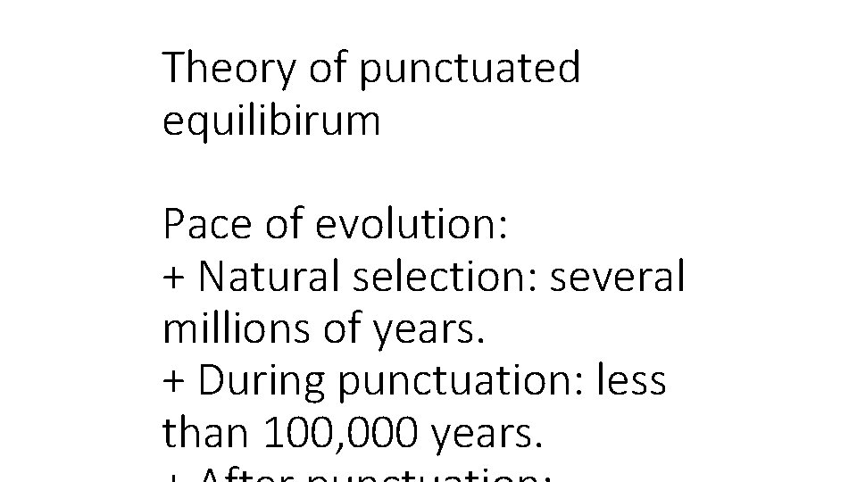 Theory of punctuated equilibirum Pace of evolution: + Natural selection: several millions of years.