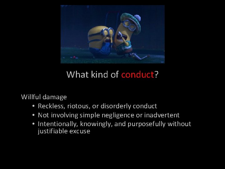 What kind of conduct? Willful damage • Reckless, riotous, or disorderly conduct • Not What kind of conduct? Willful damage • Reckless, riotous, or disorderly conduct • Not