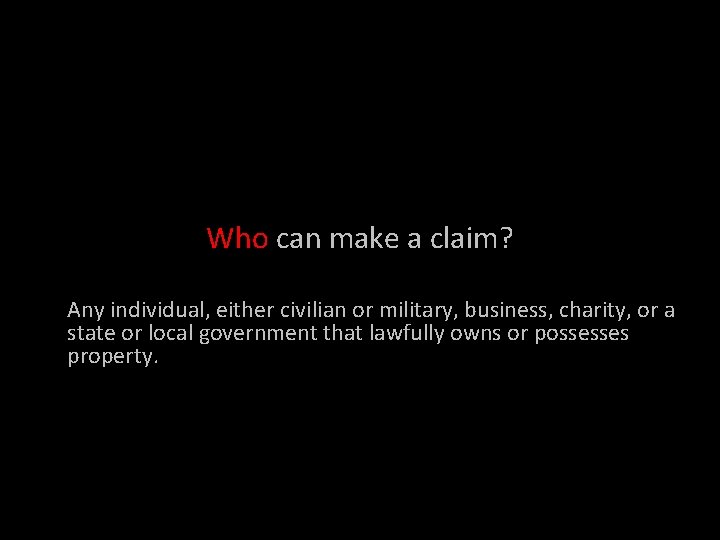 Who can make a claim? Any individual, either civilian or military, business, charity, or Who can make a claim? Any individual, either civilian or military, business, charity, or