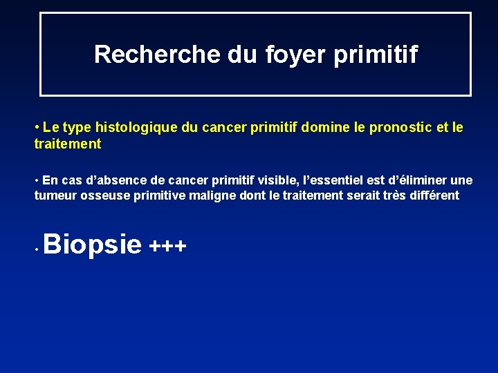 Recherche du foyer primitif • Le type histologique du cancer primitif domine le pronostic