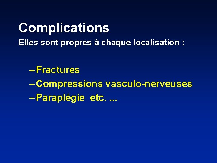 Complications Elles sont propres à chaque localisation : – Fractures – Compressions vasculo-nerveuses –