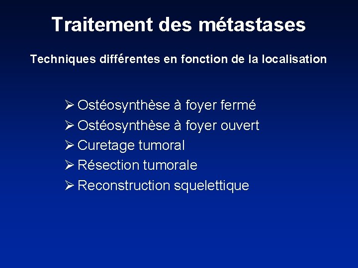 Traitement des métastases Techniques différentes en fonction de la localisation Ø Ostéosynthèse à foyer