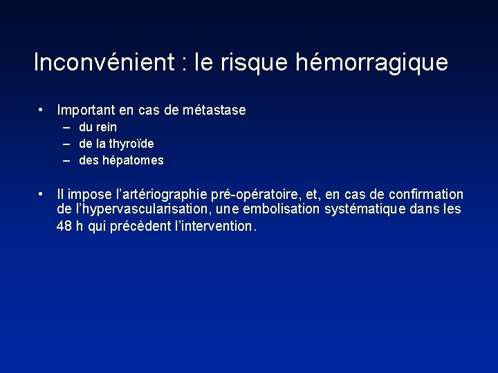 Inconvénient : le risque hémorragique • Important en cas de métastase – du rein