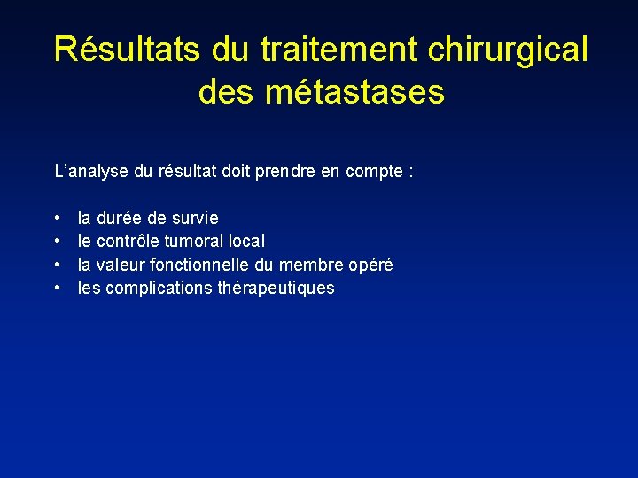 Résultats du traitement chirurgical des métastases L’analyse du résultat doit prendre en compte :
