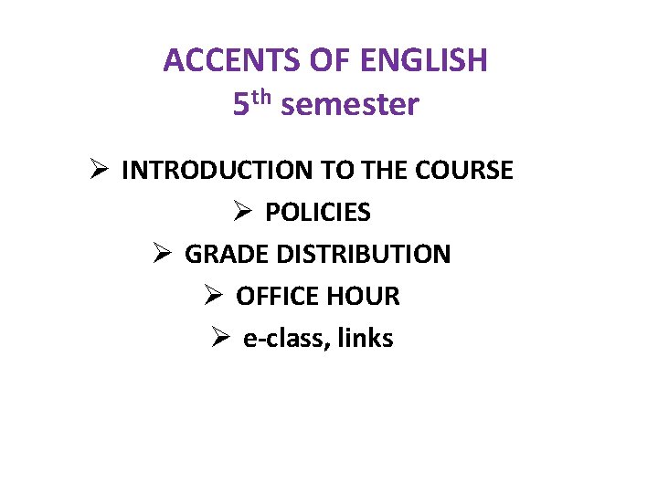 ACCENTS OF ENGLISH 5 th semester Ø INTRODUCTION TO THE COURSE Ø POLICIES Ø