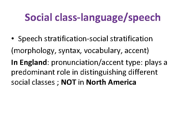 Social class-language/speech • Speech stratification-social stratification (morphology, syntax, vocabulary, accent) In England: pronunciation/accent type: