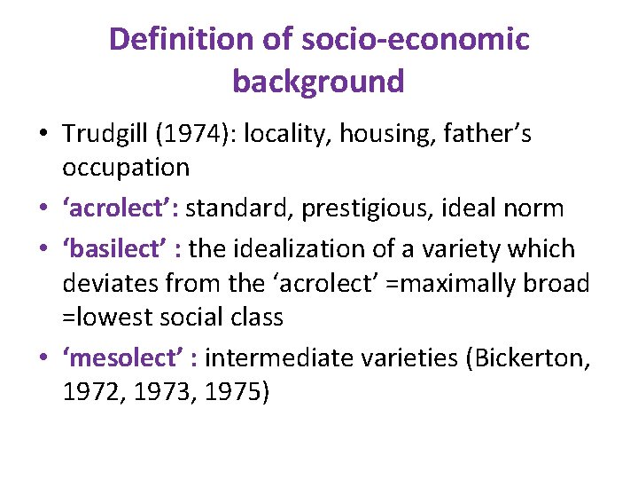 Definition of socio-economic background • Trudgill (1974): locality, housing, father’s occupation • ‘acrolect’: standard,